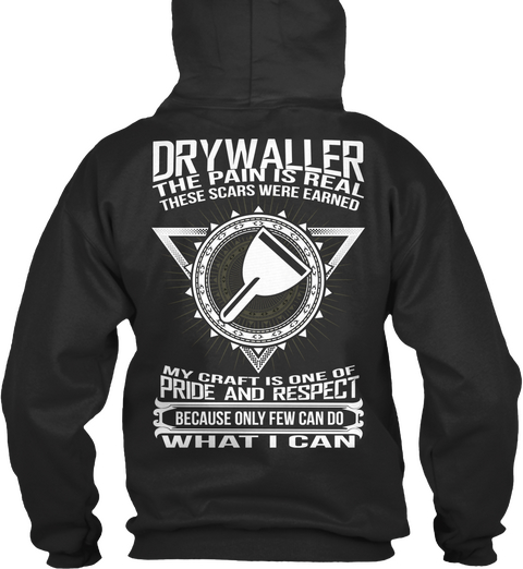 Drywaller The Pain Is Real These Scars Were Earned My Craft Is One Of Pride And Respect Because Only Few Can Do What... Jet Black T-Shirt Back