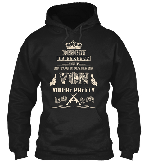 Nobody Is Perfect But If Your Name Is Von You Are Pretty Damn Close Black T-Shirt Front