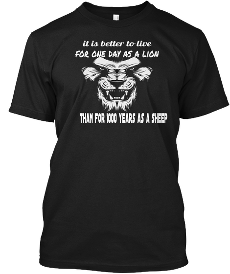It Is Better To Live For One Day As A Lion Than For 1000 Years As A Sheep Black T-Shirt Front