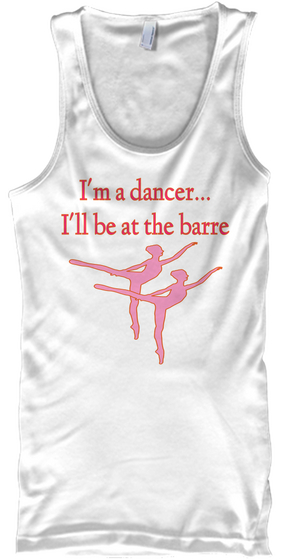 I'm A Dancer…
I'll Be At The Barre White T-Shirt Front