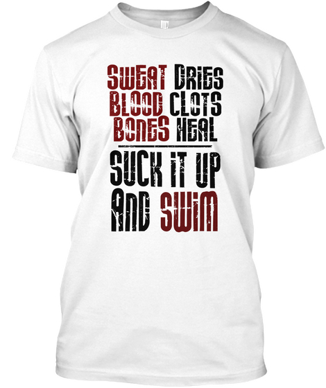 Sweat Dries Blood Clots Bones Heal Suck It Up And Swim White áo T-Shirt Front