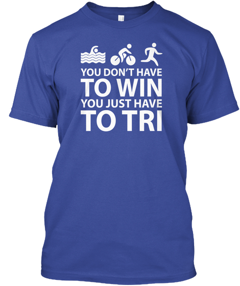 You Don't Have To Win You Just Tri Deep Royal T-Shirt Front