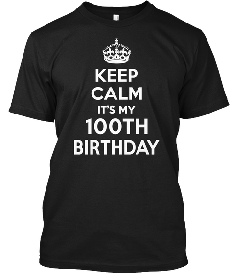 Keep Calm It's My 100th Birthday Black T-Shirt Front