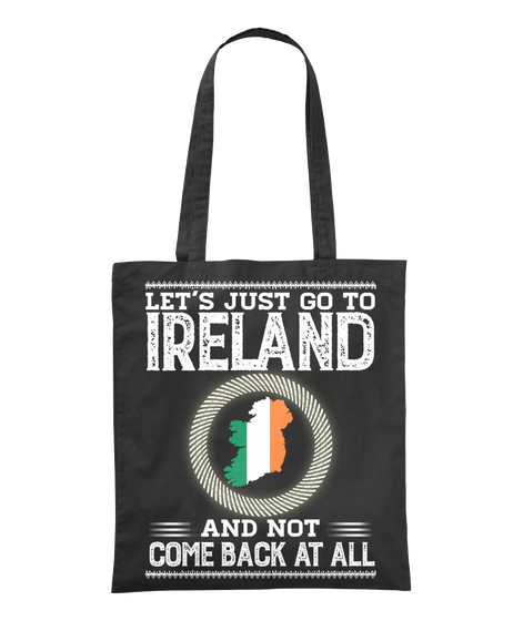 Let's Just Go To Ireland And Not Come Back At All Black T-Shirt Front