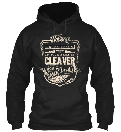 Nobody Is Perfect But If Your Name Is Cleaver You're Pretty Damn Close Black T-Shirt Front