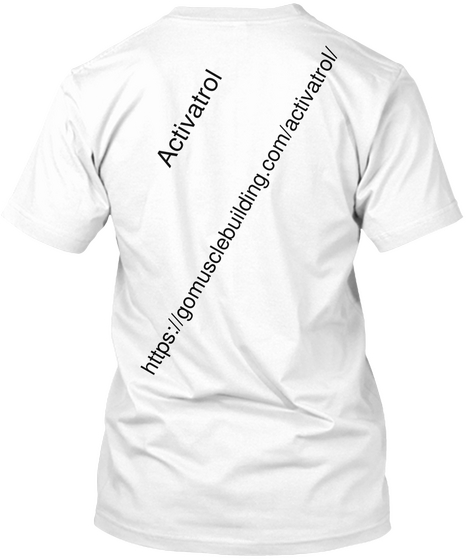 Https://Gomusclebuilding.Com/Activatrol/ Activatrol White T-Shirt Back