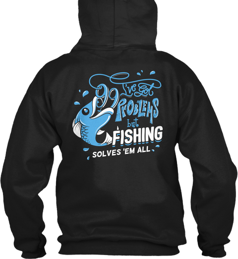 I've Got 99 Pr Oblems But Fishing Solves 'em All Black T-Shirt Back