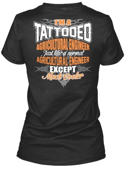 I'ma Tattooed Agricultural Engineer Just Like A Normal Agricultural Engineer Except Much Cooler Black T-Shirt Back