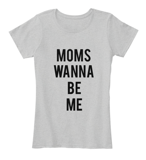 Moms 
Wanna 
Be
Me Light Heather Grey Camiseta Front