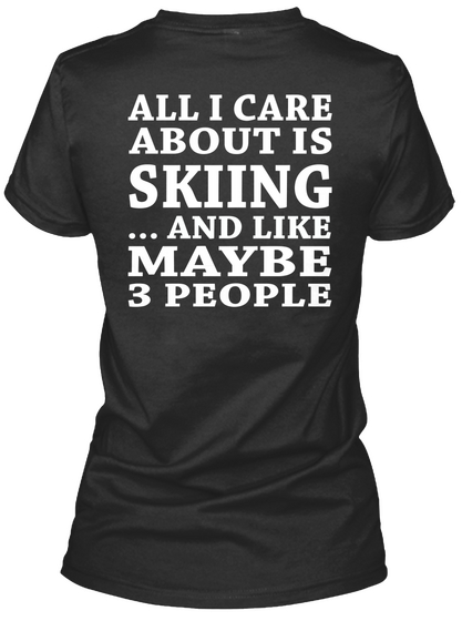 All  I Care About Is Skiing  And Like Ma Black T-Shirt Back