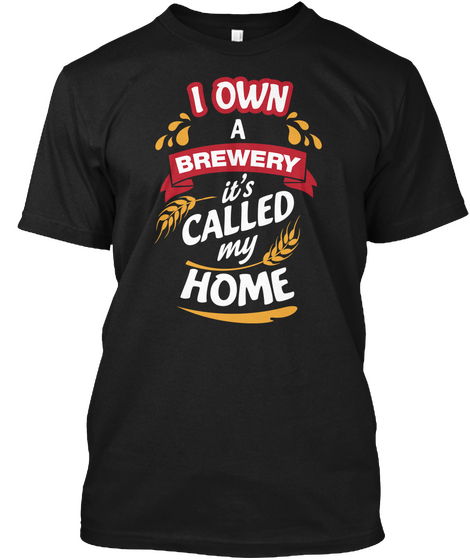 I Own A Brewery: It's Called My Home Black T-Shirt Front