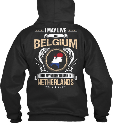 I May Live In Belgium But My Story Begins In Netherlands Jet Black T-Shirt Back