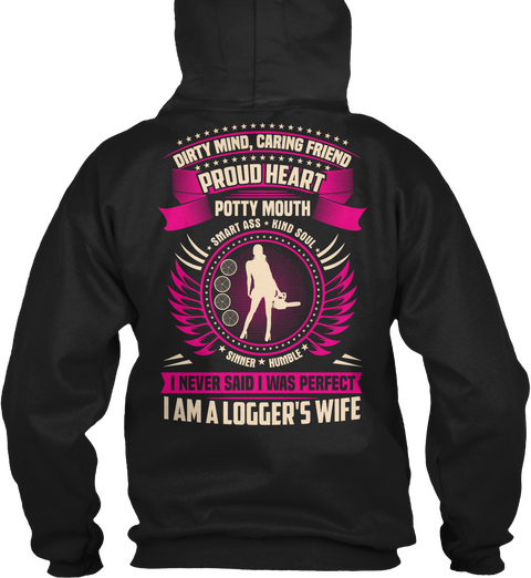 Dirty Mind, Caring Friend Proud Heart Potty Mouth Smart Ass. Kind Soul I Never Said I Was Perfect I Am A Logger's Wife Black T-Shirt Back