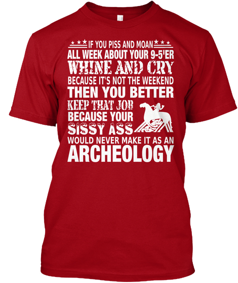 If You Piss And Moan All Week About Your 9 5'er Whine And Cry Because It's Not The Weekend Then You Better Keep That... Deep Red T-Shirt Front