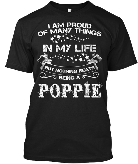 I Am Proud Of Many Things But Nothing Beats Being A Poppie Black T-Shirt Front