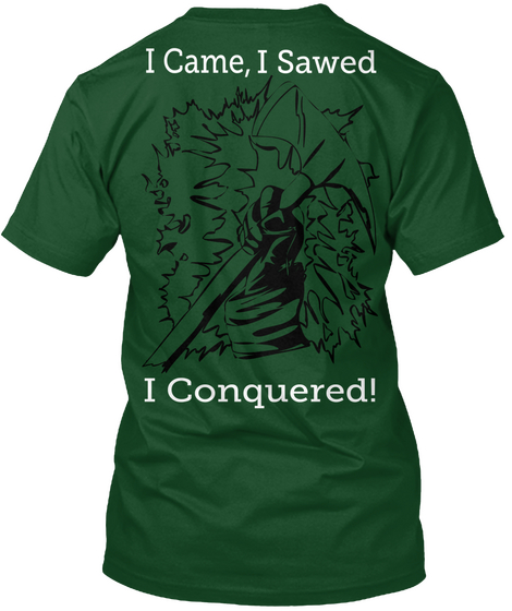 I Came I Sawed I Conquered Forest Green  T-Shirt Back