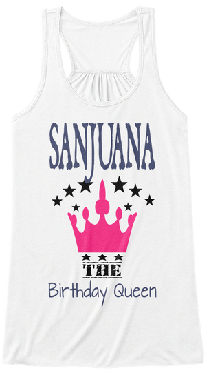 Sanjuana The Birthday Queen White T-Shirt Front