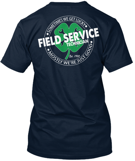 Sometimes We Get Lucky Field Service Technician Mostly We're Just Good New Navy T-Shirt Back