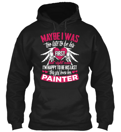 Maybe I Was Too Late To Be His First But Right Now I'm Happy To Be His Last This Girl Loves Her Painter  Black áo T-Shirt Front