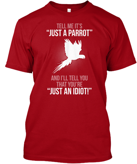 Tell Me It's "Just A Parrot" And I'll Tell You That You're "Just An Idiot" Deep Red T-Shirt Front