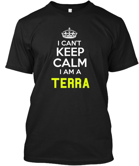 I Can't Keep Calm I Am A Terra Black T-Shirt Front