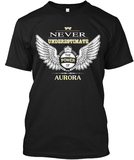 Never Underestimate The Power Of Aurora Black T-Shirt Front