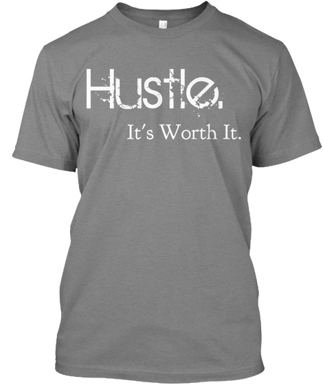 Hustle. It's Worth It. Premium Heather T-Shirt Front