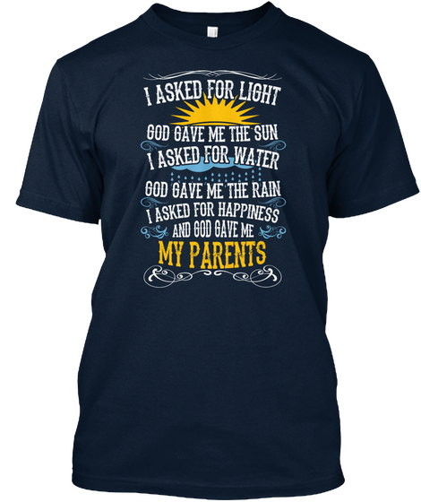 I Asked For Light God Gave Me The Sun I Asked For Water God Gave Me The Rain I Asked For Happiness And God Gave Me My... New Navy T-Shirt Front