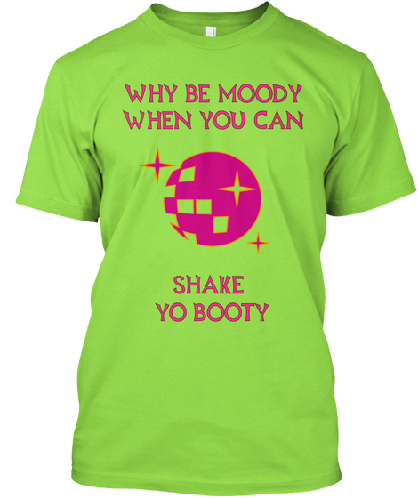 Why Be Moody When You Can Shake Yo Booty Lime T-Shirt Front