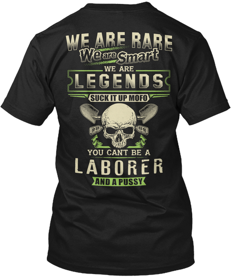 We Are Rare We Are Smart We Are Legends Suck It Up Mofo You Can't Be A Laborer And A Pussy Black Kaos Back
