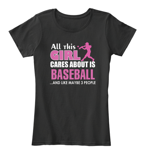 All This Girl Cares About Is Baseball And Like Maybe 3 People Black T-Shirt Front