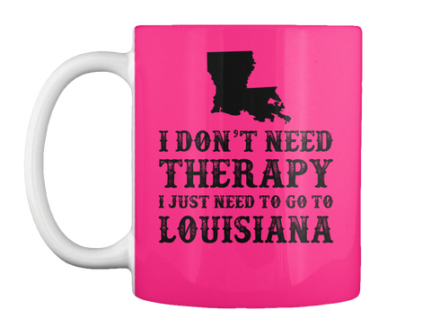 I Don't Need Therapy I Just Need To Go To Louisiana Hot Pink Camiseta Front