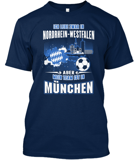 Ich Lebe Zwar In Nordrhein Westfalen Aber Mein Team Ist In Munchen Navy T-Shirt Front