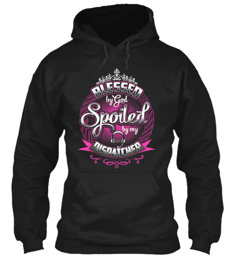 Blessed By God Spoiled By My Dispatcher Black T-Shirt Front