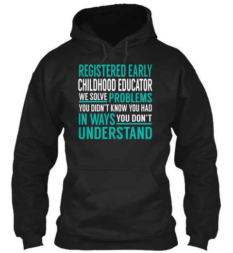 Registered Early Childhood Educator We Solve Problems You Didn't Know You Had In Ways You Don't Understand Black T-Shirt Front