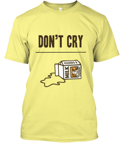 Don't Cry Over Spilt Milk Lemon Yellow  T-Shirt Front