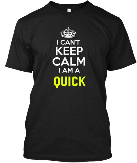 I Can't Keep Calm I Am A Quick Black T-Shirt Front