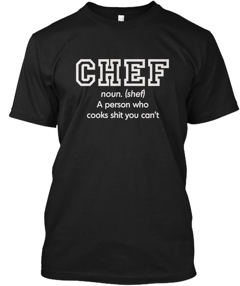 Chef Noun.(Shef) A Person Who Cooks Shit You Can't Black Camiseta Front