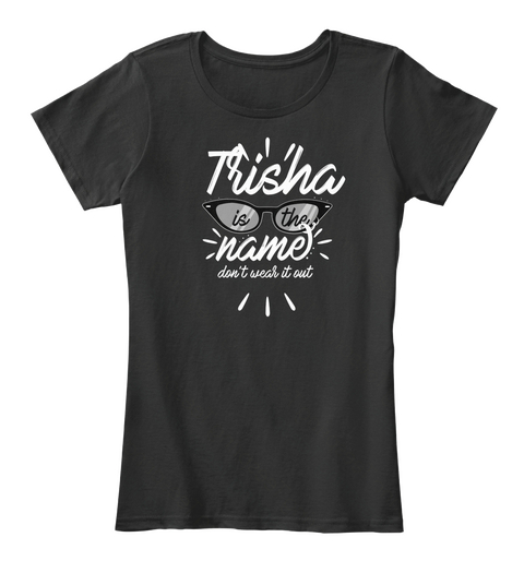 Trisha Is The Name   Don't Wear It Out Black T-Shirt Front