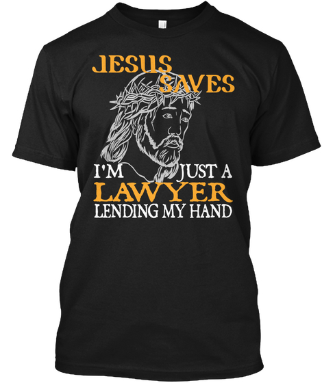 Jesus Saves I'm Just A Lawyer Lending My Hand Black T-Shirt Front