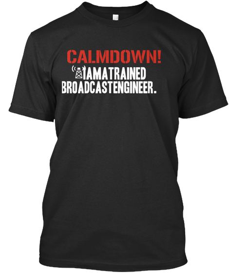 Calmdown! Iamatrained Broadcastengineer. Black T-Shirt Front