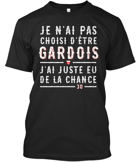 Je N'ai Pas Choisi D'etre Gardois
J'ai Juste Eu De La Chance Black T-Shirt Front