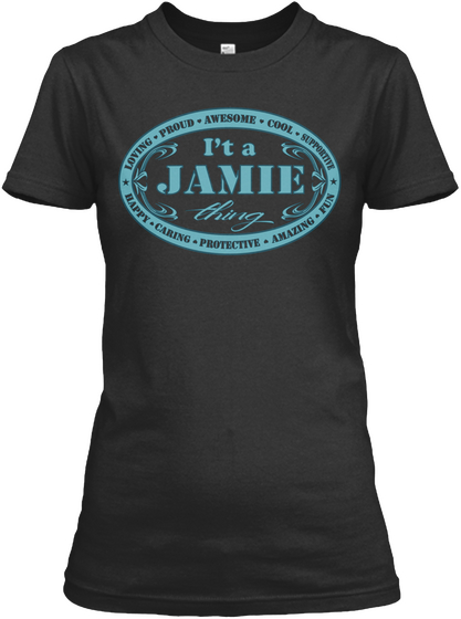 Loving Proud Awesome Cool Supportive It's A Jamie Thing Happy Caring Protective Amazing Fun Black áo T-Shirt Front