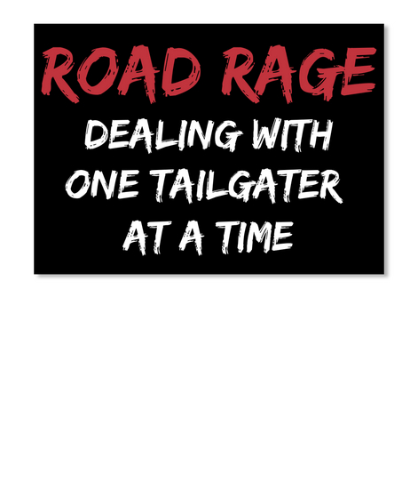 Road Rage Dealing With
One Tailgater 
At A Time Black T-Shirt Front