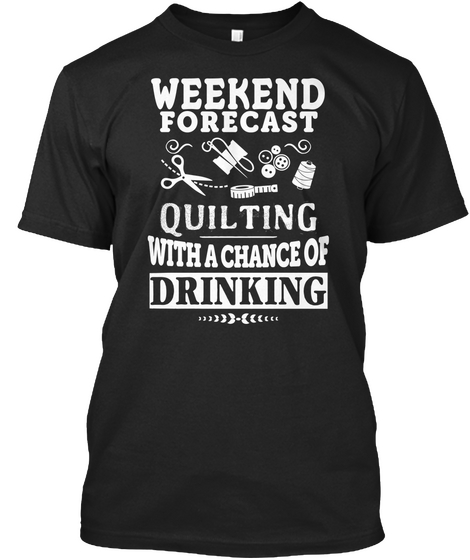 Weekend Forecast Quilting With A Chance Of Drinking Black T-Shirt Front