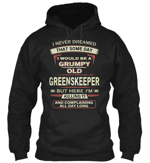 I Never Dreamed That Some Day I Would Be A Grumpy Old Greenskeeper  But Here I'm Killing It And Complaining All Day Long Black Camiseta Front