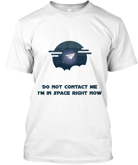 Do Not Contact Me
I'm In Space Right Now White T-Shirt Front