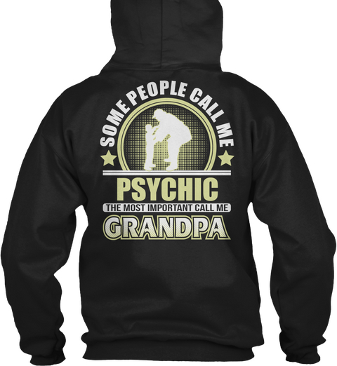Some People Call Me 
Psychic 
The Most Important Call Me 
Grandpa Black T-Shirt Back