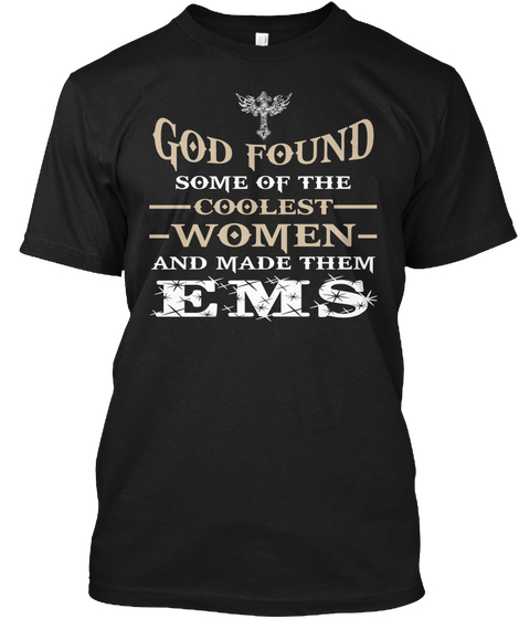 God Found Some Of The Coolest Wonen And Made Them Ems Black T-Shirt Front