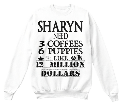 Sharyn Need 36 Coffees Puppies Like 12 Million Dollars White Kaos Front